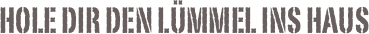 Hole Dir den Lümmel ins Haus